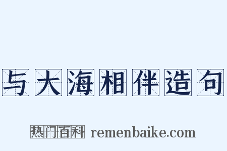 与大海相伴造句是什么意思的图片